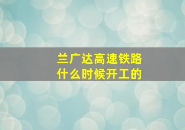 兰广达高速铁路什么时候开工的