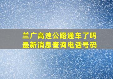 兰广高速公路通车了吗最新消息查询电话号码