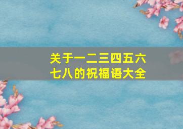 关于一二三四五六七八的祝福语大全