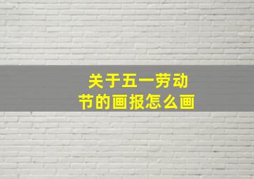 关于五一劳动节的画报怎么画