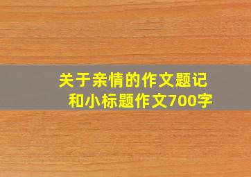 关于亲情的作文题记和小标题作文700字