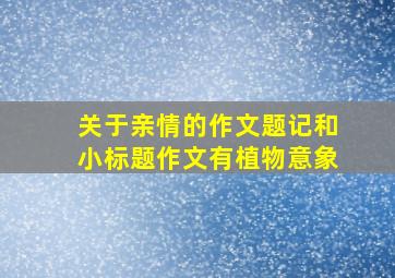 关于亲情的作文题记和小标题作文有植物意象