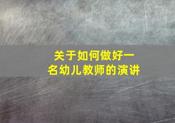 关于如何做好一名幼儿教师的演讲