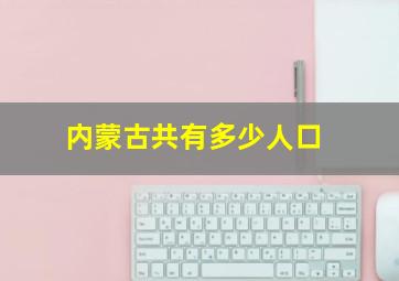 内蒙古共有多少人口