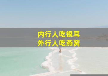 内行人吃银耳外行人吃燕窝