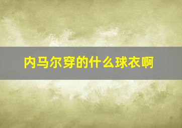 内马尔穿的什么球衣啊