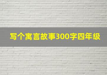 写个寓言故事300字四年级