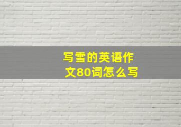 写雪的英语作文80词怎么写