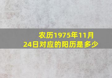 农历1975年11月24日对应的阳历是多少