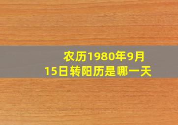 农历1980年9月15日转阳历是哪一天