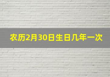 农历2月30日生日几年一次