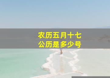 农历五月十七公历是多少号