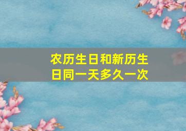 农历生日和新历生日同一天多久一次