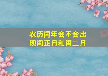 农历闰年会不会出现闰正月和闰二月