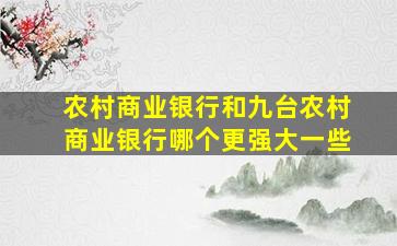 农村商业银行和九台农村商业银行哪个更强大一些