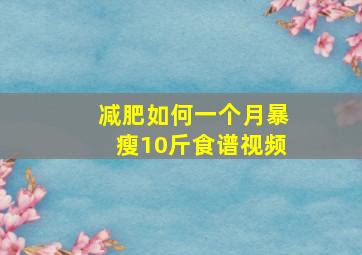 减肥如何一个月暴瘦10斤食谱视频