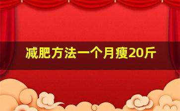 减肥方法一个月瘦20斤