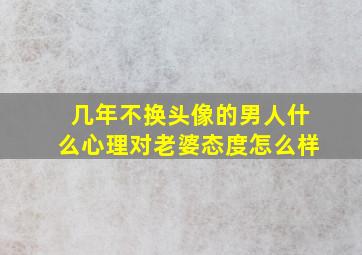 几年不换头像的男人什么心理对老婆态度怎么样