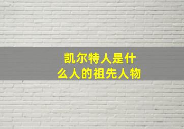 凯尔特人是什么人的祖先人物