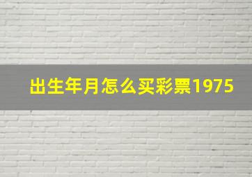 出生年月怎么买彩票1975