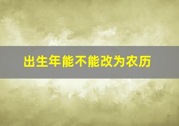 出生年能不能改为农历