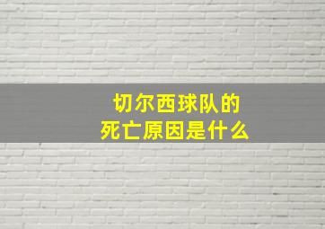 切尔西球队的死亡原因是什么