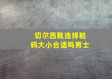 切尔西靴选择鞋码大小合适吗男士