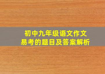 初中九年级语文作文易考的题目及答案解析