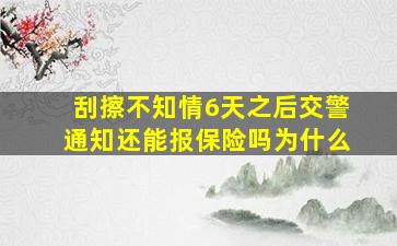 刮擦不知情6天之后交警通知还能报保险吗为什么