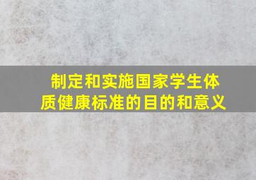 制定和实施国家学生体质健康标准的目的和意义