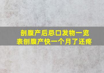 剖腹产后忌口发物一览表刨腹产快一个月了还疼