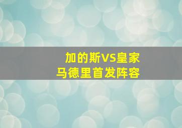 加的斯VS皇家马德里首发阵容