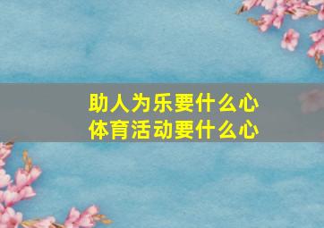 助人为乐要什么心体育活动要什么心