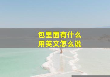 包里面有什么用英文怎么说