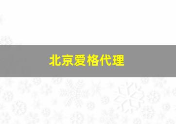 北京爱格代理