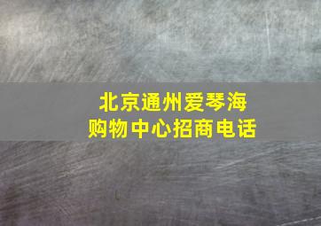 北京通州爱琴海购物中心招商电话