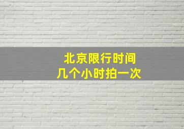 北京限行时间几个小时拍一次