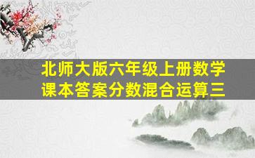 北师大版六年级上册数学课本答案分数混合运算三