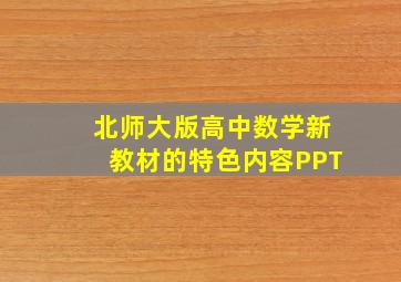 北师大版高中数学新教材的特色内容PPT