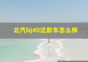 北汽bj40这款车怎么样