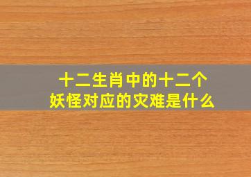 十二生肖中的十二个妖怪对应的灾难是什么