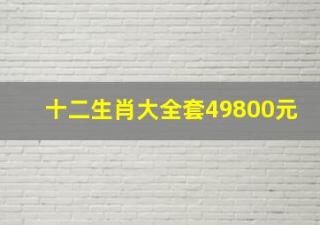 十二生肖大全套49800元