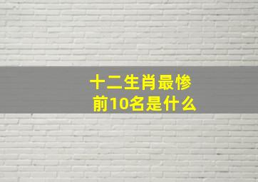 十二生肖最惨前10名是什么