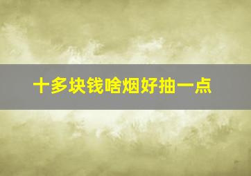 十多块钱啥烟好抽一点