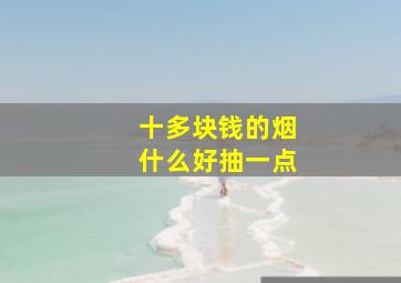 十多块钱的烟什么好抽一点