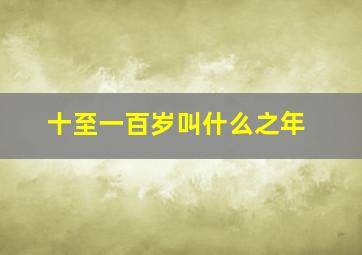 十至一百岁叫什么之年