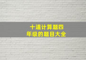 十道计算题四年级的题目大全