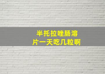 半托拉唑肠溶片一天吃几粒啊