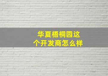 华夏梧桐园这个开发商怎么样