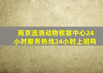 南京流浪动物收容中心24小时服务热线24小时上班吗